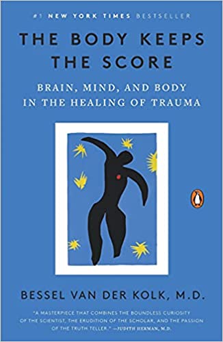 The Body Keeps the Score: Brain, Mind, and Body in the Healing of Trauma by Bessel van der Kolk, M.D.