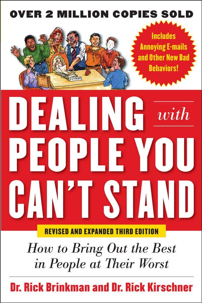 Dealing with People You Can't Stand: How to Bring Out the Best in People at Their Worst by Dr. Rick Brinkman