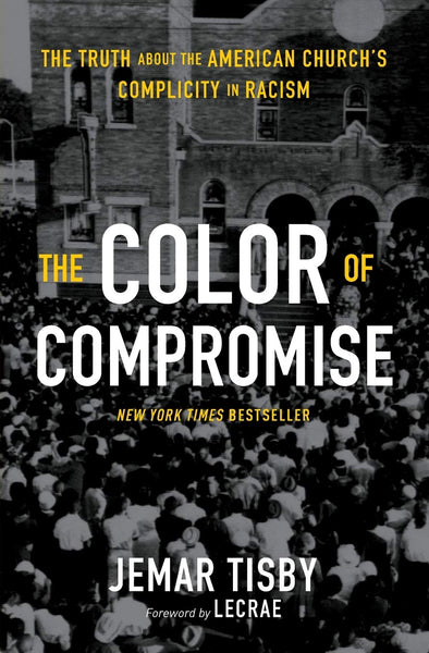 The Color of Compromise: The Truth about the American Church's Complicity in Racism by Jemar Tisby